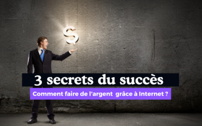 Les 3 secrets du succès : comment faire de l’argent sur internet en travaillant depuis chez vous ?