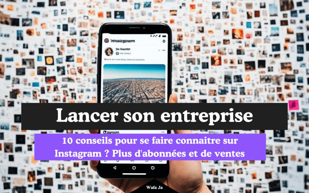 Comment se faire connaitre sur Instagram ? 10 stratégies efficaces