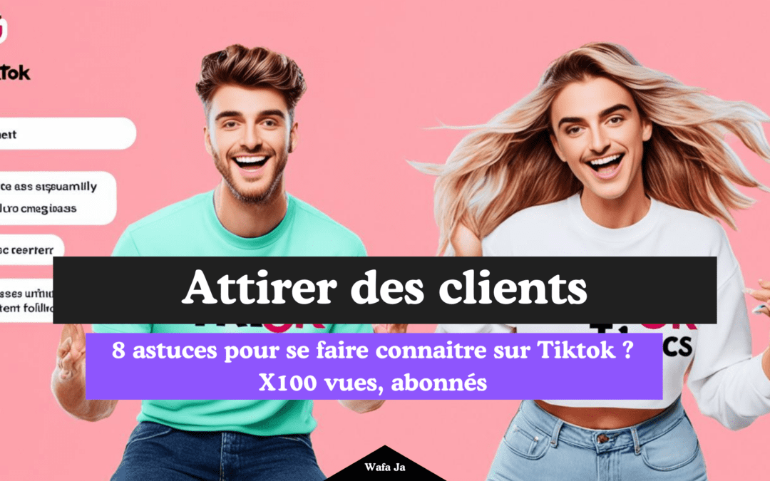 8 astuces pour savoir comment se faire connaitre sur Tiktok !