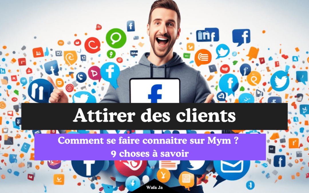 9 choses à faire pour savoir comment se faire connaitre sur Mym !