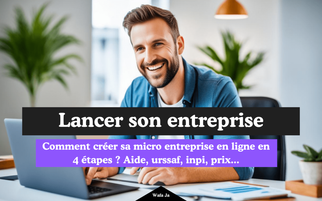 Comment créer sa micro entreprise en ligne en 4 étapes ? Aide, urssaf, inpi, prix…