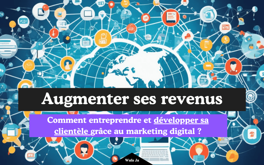 Comment entreprendre et développer sa clientèle grâce au marketing digital ?