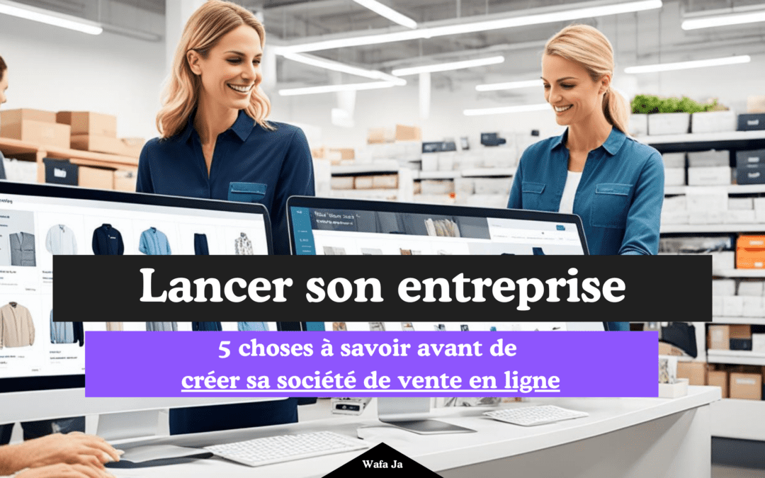 5 choses à savoir avant de créer sa société de vente en ligne