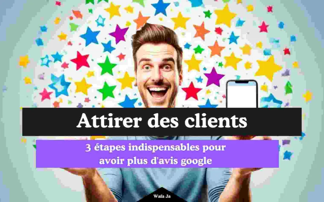 3 étapes indispensables pour avoir plus d’avis google