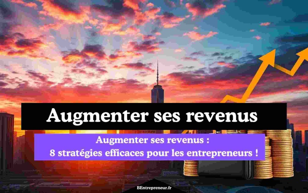 Augmenter ses revenus : 8 stratégies efficaces !