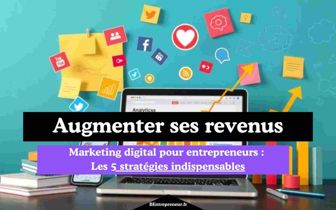 Marketing digital pour entrepreneurs : Les 5 stratégies indispensables