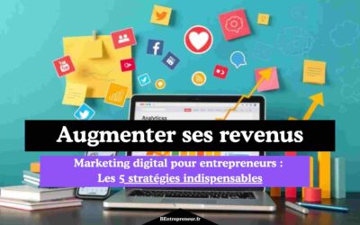 Marketing digital pour entrepreneurs : Les 5 stratégies indispensables