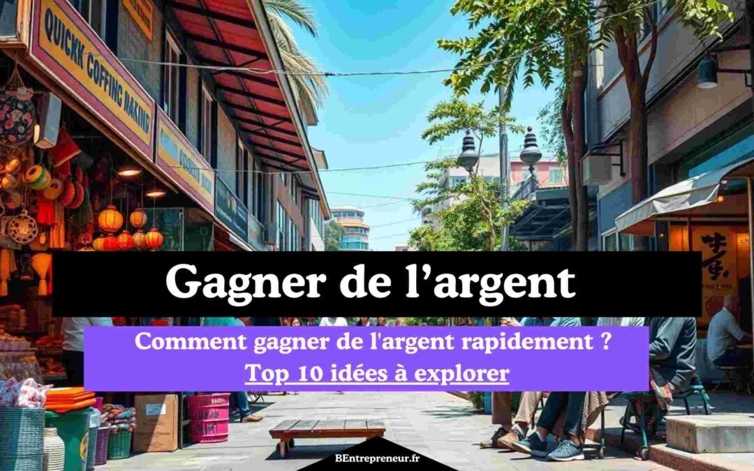 Comment gagner de l’argent rapidement ? Top 10 idées à explorer