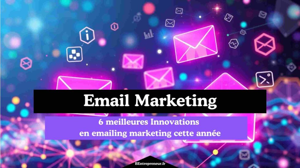 6 Meilleures Innovations en Emailing Marketing cette Année