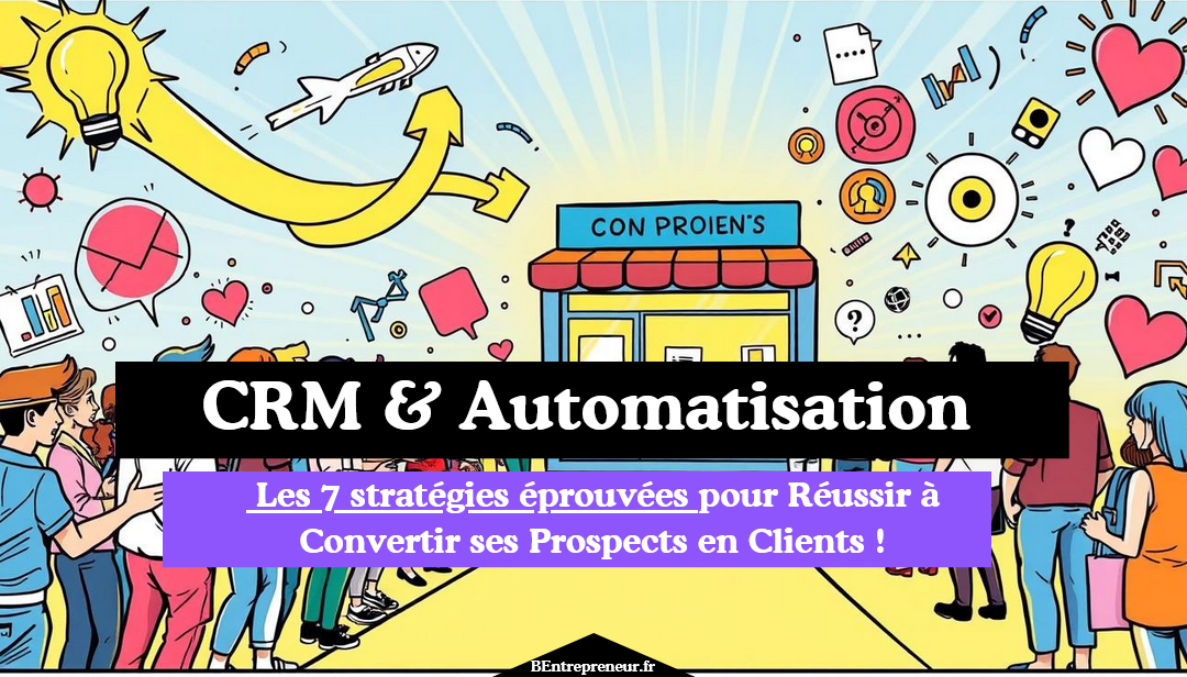 Conversion Prospects Clients : Les 7 Stratégies éprouvées pour Réussir !