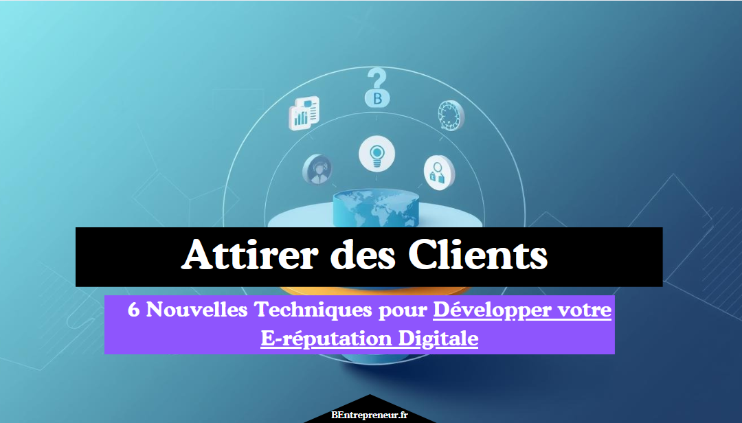6 Nouvelles Techniques pour Développer votre E-réputation Digitale
