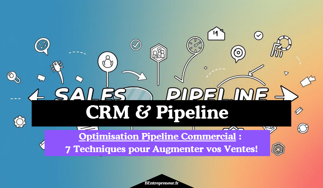 Optimisation Pipeline Commercial : 7 Techniques pour Augmenter vos Ventes!