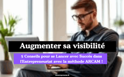 5 Conseils pour se Lancer avec Succès dans l’Entrepreneuriat : ARCAM !
