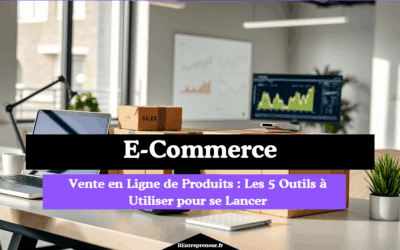 Vente en Ligne de Produits : Les 5 Outils à Utiliser pour se Lancer