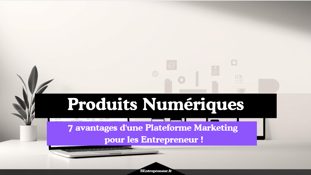 7 avantages d'une Plateforme Marketing Entrepreneur